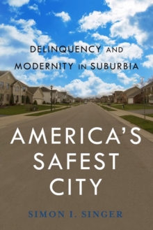 Image for America's safest city: delinquency and modernity in suburbia