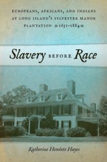 Image for Slavery before race: Europeans, Africans, and Indians on Long Island's Sylvester Manor Plantation, 1651-1884