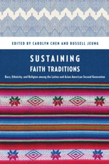 Image for Sustaining faith traditions: race, ethnicity, and religion among the Latino and Asian American second generation