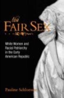 Image for The Fair Sex: White Women and Racial Patriarchy in the Early American Republic