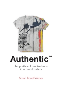 Image for Authentic: politics and ambivalence in a brand culture
