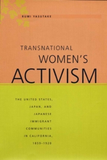 Image for Transnational women's activism: the United States, Japan, and Japanese immigrant communities in California, 1859-1920