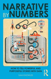 Narrative by Numbers: How to Tell Powerful and Purposeful Stories with Data