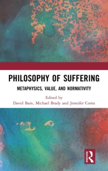 Image for Philosophy of suffering  : metaphysics, value, and normativity