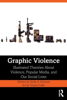 Graphic Violence: Illustrated Theories About Violence, Popular Media, and Our Social Lives