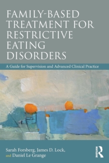 Family Based Treatment for Restrictive Eating Disorders: A Guide for Supervision and Advanced Clinical Practice