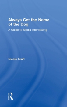 Always Get the Name of the Dog: A Guide to Media Interviewing