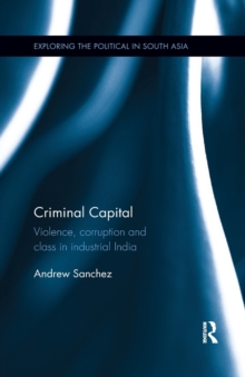 Criminal Capital: Violence, Corruption and Class in Industrial India