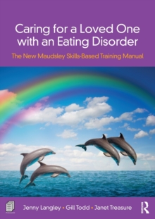 Caring for a Loved One with an Eating Disorder: The New Maudsley Skills-Based Training Manual