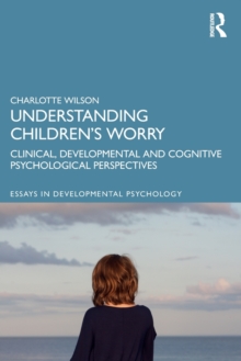 Understanding Children’s Worry: Clinical, Developmental and Cognitive Psychological Perspectives