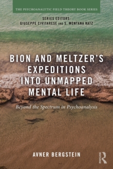 Bion and Meltzer’s Expeditions into Unmapped Mental Life: Beyond the Spectrum in Psychoanalysis