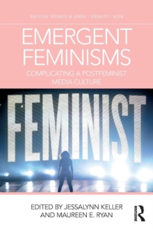 Emergent Feminisms: Complicating a Postfeminist Media Culture