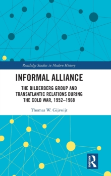 Image for Informal alliance  : the Bilderberg Group and transatlantic relations during the Cold War, 1952-1968