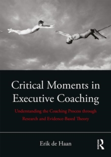 Critical Moments in Executive Coaching: Understanding the Coaching Process through Research and Evidence-Based Theory