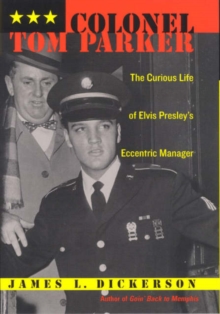 Image for Colonel Tom Parker : The Curious Life of Elvis Presley's Eccentric Manager