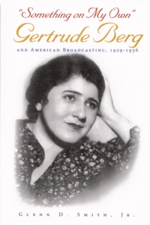 Image for &quot;Something on My Own&quote: Gertrude Berg and American Broadcasting, 1929-1956