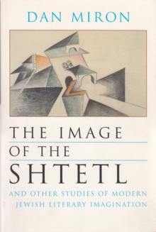 Image of the Shtetl and Other Studies of Modern Jewish Literary Imagination