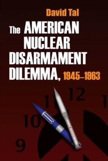 American Nuclear Disarmament Dilemma, 1945-1963