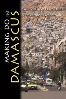 Image for Making do in Damascus  : navigating a generation of change in family and work