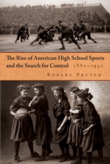 Image for The Rise of American High School Sports and the Search for Control, 1880-1930