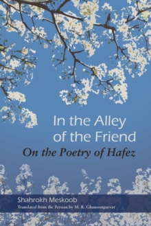 Image for In the Alley of the Friend : On the Poetry of Hafez