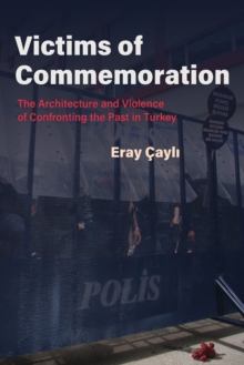 Victims of Commemoration: The Architecture and Violence of Confronting the Past in Turkey