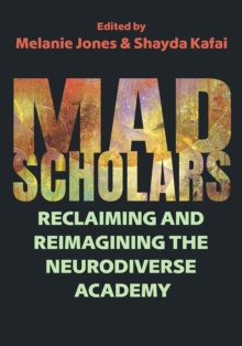 Image for Mad Scholars : Reclaiming and Reimagining the Neurodiverse Academy