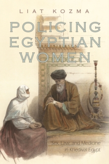 Image for Policing Egyptian Women: Sex, Law, and Medicine in Khedival Egypt