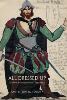 Image for All Dressed Up: Modern Irish Historical Pageantry
