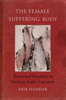 Image for Female Suffering Body: Illness and Disability in Modern Arabic Literature