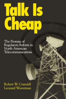 Image for Talk is Cheap : The Promise of Regulatory Reform in North American Telecommunications