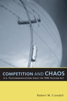 Image for Competition and Chaos : U.S. Telecommunications since the 1996 Telecom Act