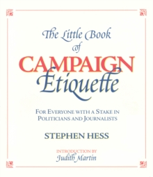 Image for The little book of campaign etiquette: for everyone with a stake in politicians and journalists
