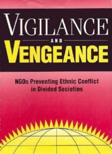 Image for Vigilance and Vengeance: NGO's Preventing Ethnic Conflict in Divided Societies