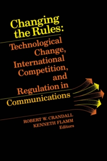 Image for Changing the rules: technological change, international competition, and regulation in communications