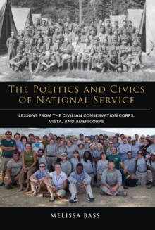 Image for The politics and civics of national service: lessons from the Civilian Conservation Corps, Vista, and AmeriCorps
