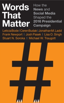 Image for Words that Matter: How the News and Social Media Shaped the 2016 Presidential Campaign