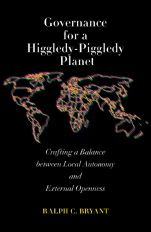 Image for Governance for a Higgledy-Piggledy Planet : Crafting a Balance between Local Autonomy and External Openness