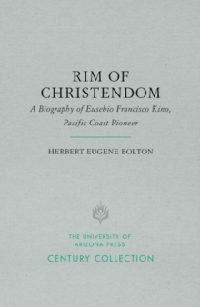 Image for Rim of Christendom : A Biography of Eusebio Francisco Kino, Pacific Coast Pioneer