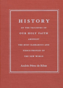 HISTORY OF THE TRIUMPHS OF OUR HOLY FAITH AMONGST THE MOST BARBAROUS AND FIERCE PEOPLES OF THE NEW W