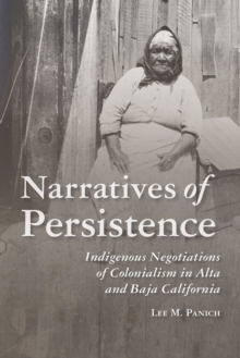 Image for Narratives of persistence  : indigenous negotiations of colonialism in Alta and Baja California