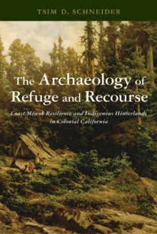 Image for The archaeology of refuge and recourse: Coast Miwok resilience and indigenous hinterlands of colonial California
