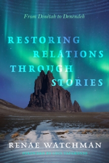 Image for Restoring relations through stories: from Dinetah to Denendeh