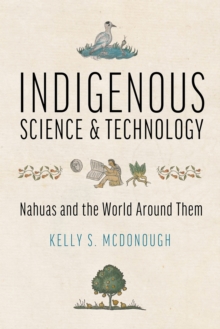 Image for Indigenous Science and Technology : Nahuas and the World Around Them