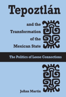 Image for Tepoztlan and the transformation of the Mexican state: the politics of loose connections