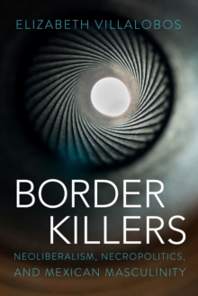 Image for Border Killers : Neoliberalism, Necropolitics, and Mexican Masculinity