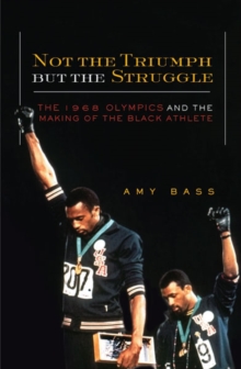 Image for Not the Triumph But the Struggle : The 1968 Olympics and the Making of the Black Athlete