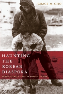 Image for Haunting the Korean diaspora  : shame, secrecy, and the forgotten war