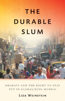Image for The durable slum  : Dharavi and the right to stay put in globalizing Mumbai