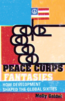 Image for Peace Corps fantasies  : how development shaped the global sixties